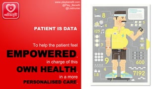 www.playbenefit.com
@Play_Benefit
@Lostnurse
PATIENT IS DATA
To help the patient feel
EMPOWERED,
in charge of this
OWN HEALTH,
in a more
PERSONALISED CARE.
 