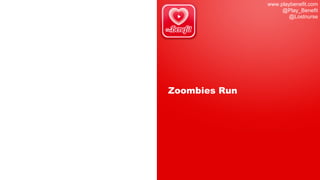 www.playbenefit.com
@Play_Benefit
@Lostnurse
Zoombies Run
 