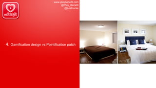 www.playbenefit.com
@Play_Benefit
@Lostnurse
4. Gamification design vs Pointification patch
 