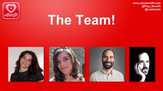 www.playbenefit.com
@Play_Benefit
@Lostnurse
The Team!
 
