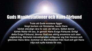 Guds Manifestationer och Hans Förbund
Trots att Guds existens ligger
långt bortom vår förståelse, berör Hans
kärlek ständigt våra liv och vår tillvaro. Sättet denna
kärlek flödar till oss, är genom Hans Eviga Förbund. Enligt
detta Eviga Förbund, lämnar Gud oss aldrig ensamma och utan
vägledning. Närhelst mänskligheten avlägsnar sig från Honom och
glömmer Hans läror, kommer en Manifestation från Gud och gör Hans
vilja och syfte kända för oss.
 
