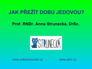 JAK PŘEŽÍT DOBU JEDOVOU?
www.almi.czwww.rizikaockovani.cz
Prof. RNDr. Anna Strunecká, DrSc.
 