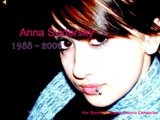 Anna Svidersky 1988 – 2006 Por: Dannitza Lorena Orozco Camacho 
