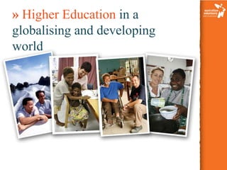 » Higher Education in a
globalising and developing
world

 