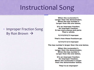 Instructional Song
• Improper Fraction Song
By Ron Brown 
 