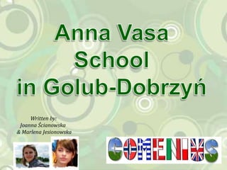 Anna VasaSchool in Golub-Dobrzyń Written by:  Joanna Ścianowska & Marlena Jesionowska 