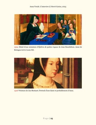 Anna Vreizh. L’interview © Hervé Cariou, 2023
P a g e | 25
1509. Détail d’une miniature d’Épîtres de poètes royaux de Jean Bourdichon. Anne de
Bretagne écrit à Louis XII.
1520? Peinture de Jan Mostaert. Portrait d’une dame et probablement d’Anne.
 