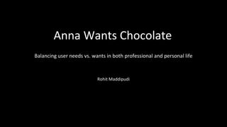 Anna Wants Chocolate
Rohit Maddipudi
Balancing user needs vs. wants in both professional and personal life
 