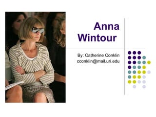 Anna  Wintour  By: Catherine Conklin [email_address] 