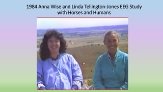 1984 Anna Wise and Linda Tellington-Jones EEG Study
with Horses and Humans
 