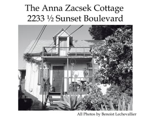 The Anna Zacsek Cottage  2233 ½ Sunset Boulevard   All Photos by Benoist Lechevallier 