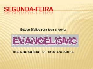 SEGUNDA-FEIRA

       Estudo Bíblico para toda a Igreja:




  Toda segunda-feira – De 19:00 a 20:00horas
 