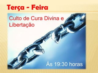 Terça - Feira
Culto de Cura Divina e
Libertação
Ás 19:30 horas
 