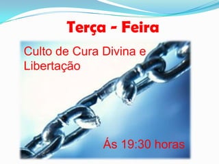 Terça - Feira
Culto de Cura Divina e
Libertação
Ás 19:30 horas
 