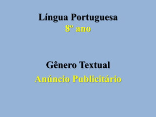 Língua Portuguesa
8º ano
Gênero Textual
Anúncio Publicitário
 