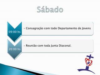 • Consagração com todo Departamento de Jovens
09:00 hs



           • Reunião com toda Junta Diaconal.
20:00 hs
 
