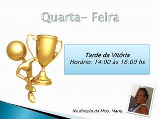 Tarde da Vitória
Horário: 14:00 às 16:00 hs




 Na direção da Miss. Marly.
 