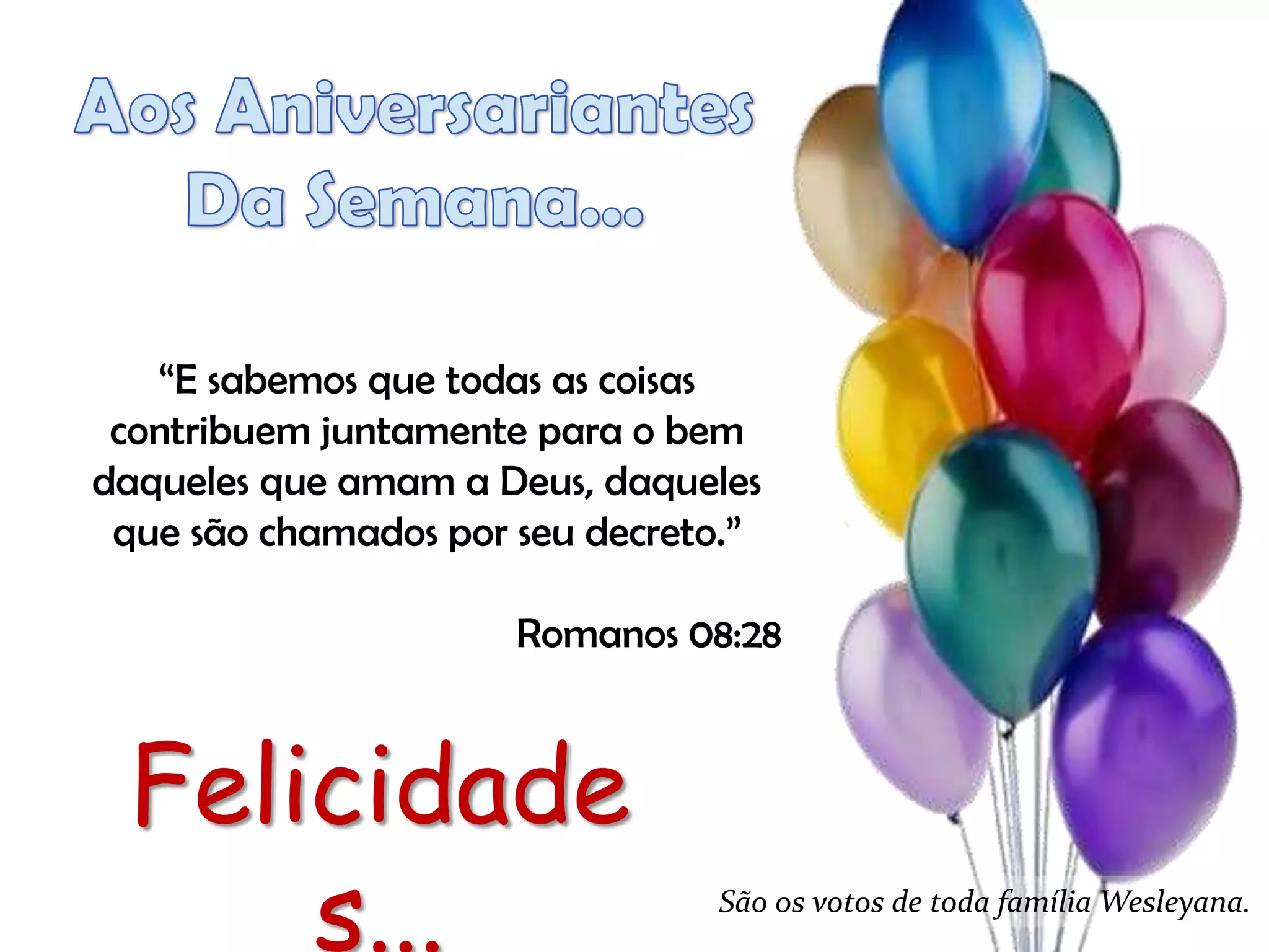“E sabemos que todas as coisas
 contribuem juntamente para o bem
daqueles que amam a Deus, daqueles
 que são chamados por seu decreto.”

                      Romanos 08:28



 Felicidade
     s...                       São os votos de toda família Wesleyana.
 
