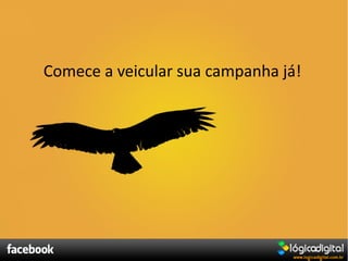 Comece a veicular sua campanha já!
 