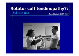 Rotator cuff tendinopathy?:
 Full can test                                 (Reinold et al. JOSPT 2009)




                 Ann Cools Wrightington nov 2012
 