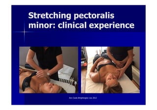 Stretching pectoralis
minor: clinical experience




          Ann Cools Wrightington nov 2012
 