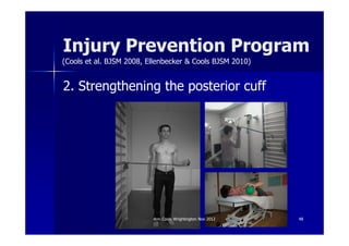 Injury Prevention Program
(Cools et al. BJSM 2008, Ellenbecker & Cools BJSM 2010)


2. Strengthening the posterior cuff




                          Ann Cools Wrightington Nov 2012   48
 