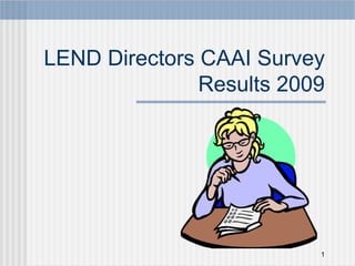 LEND Directors CAAI Survey
               Results 2009




                          1
 