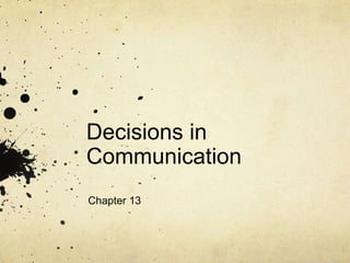 Decisions in
Communication
Chapter 13
 