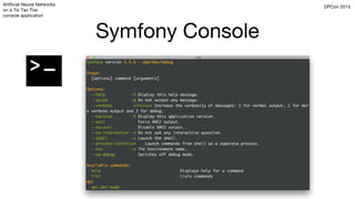 Artificial Neural Networks
on a Tic Tac Toe
console application
DPCon 2015
Symfony Console
 
