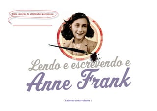 Lendo e escrevendo e
Anne Frank
Este caderno de atividades pertence a:
Caderno de Atividades 1
 