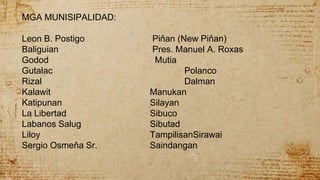 MGA MUNISIPALIDAD:
Leon B. Postigo Piňan (New Piňan)
Baliguian Pres. Manuel A. Roxas
Godod Mutia
Gutalac Polanco
Rizal Dalman
Kalawit Manukan
Katipunan Silayan
La Libertad Sibuco
Labanos Salug Sibutad
Liloy TampilisanSirawai
Sergio Osmeňa Sr. Saindangan
 
