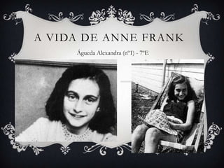 A VIDA DE ANNE FRANK
Águeda Alexandra (nº1) - 7ºE
 
