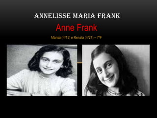 Anne Frank
Marisa (nº15) e Renata (nº21) – 7ºF
ANNELISSE MARIA FRANK
 