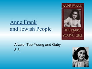 Anne Frank and Jewish People Alvaro, Tae-Young and Gaby 8-3 
