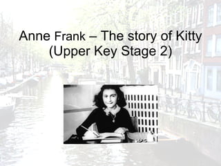 Anne  Frank  – The story of Kitty (Upper Key Stage 2) 