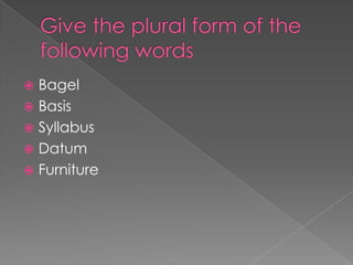 Bagel
 Basis
 Syllabus
 Datum
 Furniture


 