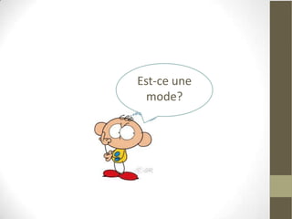 Est-ce une
  mode?
 