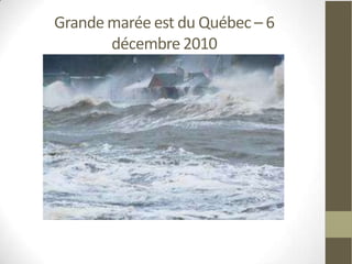 Grande marée est du Québec – 6
       décembre 2010
 