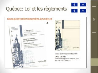 Québec: Loi et les règlements
www.publicationsduquebec.gouv.qc.ca




                                                                             32
                              +




                                      Loi sur le développement durable
                                      L.R.Q., c. D-8.1.1
                                      Dernière modification: 19 avril 2006
                                      No: 978-2-551-23081-5
 