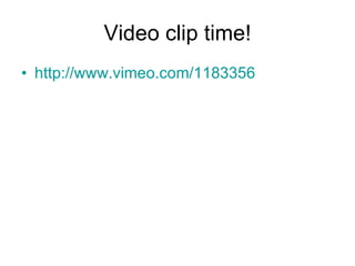 Video clip time! http://www.vimeo.com/1183356 