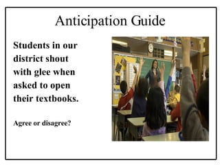 Anticipation Guide Students in our district shout with glee when asked to open their textbooks. Agree or disagree? 