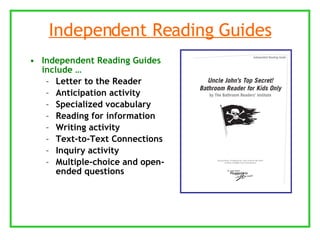Independent Reading Guides Independent Reading Guides include … Letter to the Reader Anticipation activity Specialized vocabulary Reading for information Writing activity Text-to-Text Connections Inquiry activity Multiple-choice and open-ended questions 