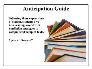 Anticipation Guide Following these expressions of elation, students dive into reading armed with nonfiction strategies to comprehend complex texts. Agree or disagree? 
