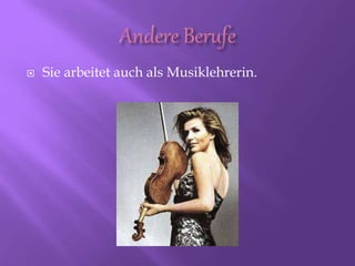  Sie arbeitet auch als Musiklehrerin.
 