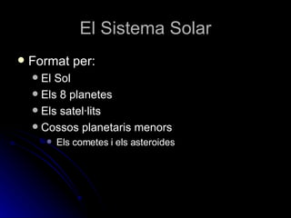 Format per: El Sol Els 8 planetes Els satel·lits Cossos planetaris menors Els cometes i els asteroides El Sistema Solar 