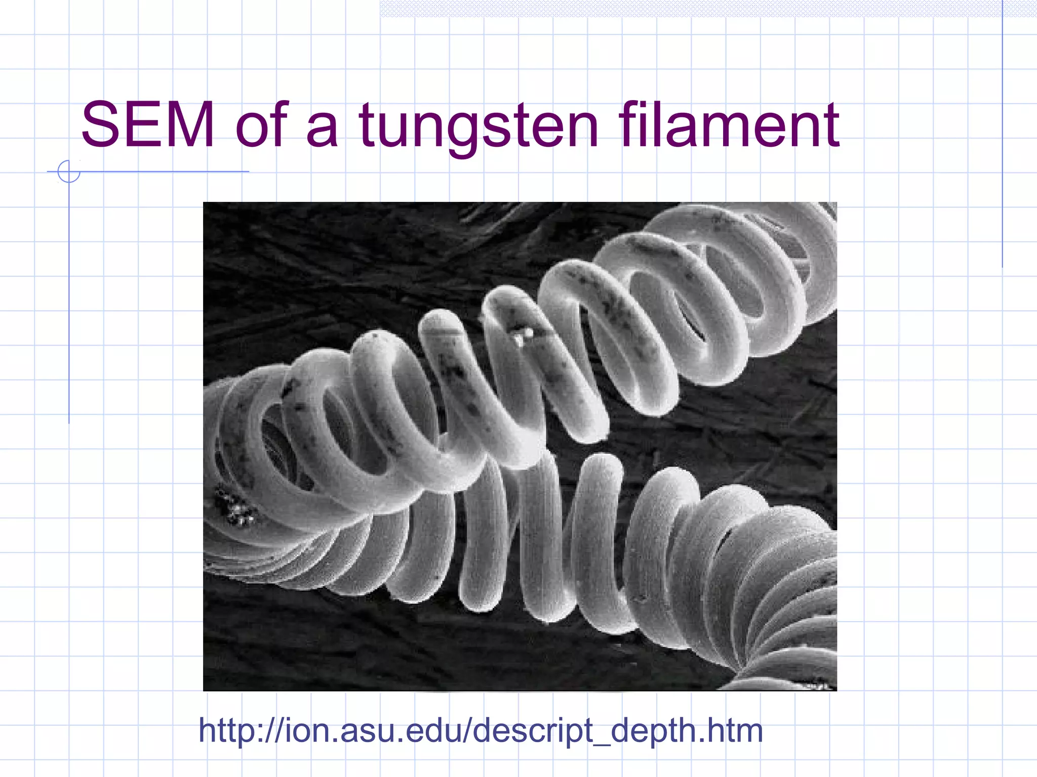 SEM of a tungsten filament

http://ion.asu.edu/descript_depth.htm

 