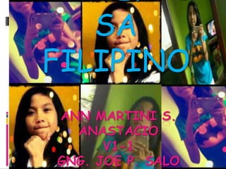 SA
FILIPINO
ANN MARTINI S.
  ANASTACIO
      V1-1
GNG. JOE P. SALO
 