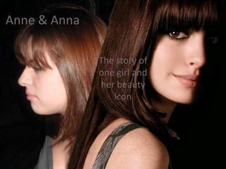 Anne & Anna

              The story of
              one girl and
              her beauty
                 icon
 