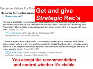 Get and give
            Strategic Rec’s




You accept the recommendation
 and control whether it’s visible
 