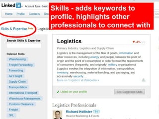 Skills - adds keywords to
profile, highlights other
professionals to connect with
 